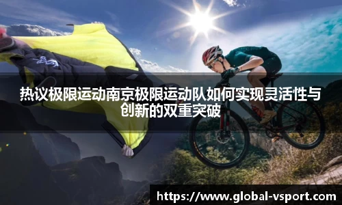 热议极限运动南京极限运动队如何实现灵活性与创新的双重突破